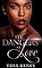 The Dangers Of Love by Toya Banks