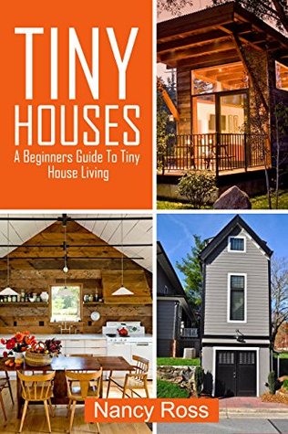 Tiny Houses: A Beginners Guide To Tiny House Living (Kindle Edition)