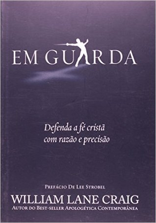 Em guarda: defenda a fé cristã com razão e precisão