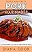 Quick and Tasty Pork Marinades: 48 Easy and Healthy Pork Marinade Recipes