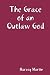 The Grace of an Outlaw God by Harvey Martin