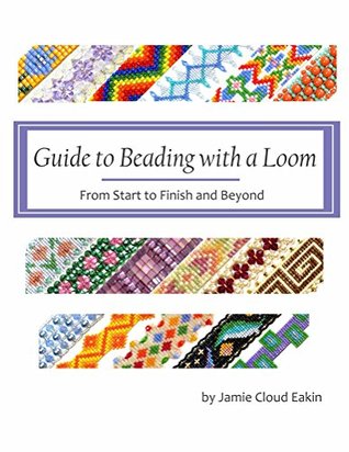 Guide to Beading with a Loom: From Start to Finish and Beyond (Kindle Edition)