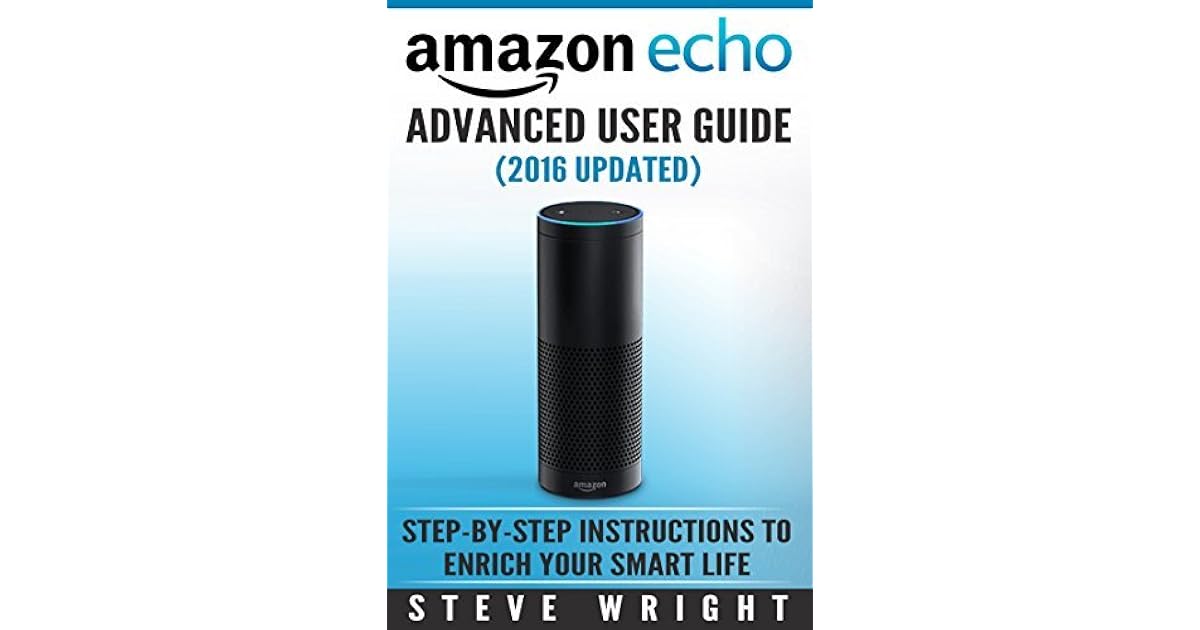 Amazon Echo Amazon Echo Advanced User Guide (2017 Updated) Stepby