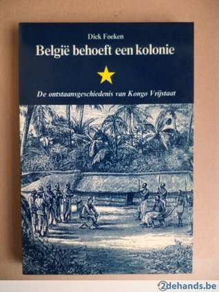 België behoeft een kolonie. De ontstaansgeschiedenis van Kongo Vrijstaat