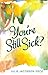 You're Still Sick?