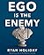 Ego Is the Enemy
