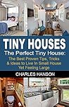 The Perfect Tiny House: The Best Proven Tips, Tricks & Ideas to Live In Small House Yet Feeling Large (tiny house living, small houses, small house living)