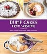 Dump Cakes from Scratch: Nearly 100 Recipes to Dump, Bake, and Devour Dump Cakes from Scratch: Nearly 100 Recipes to Dump, Bake, and Devour