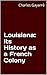 Louisiana: Its History as a French Colony