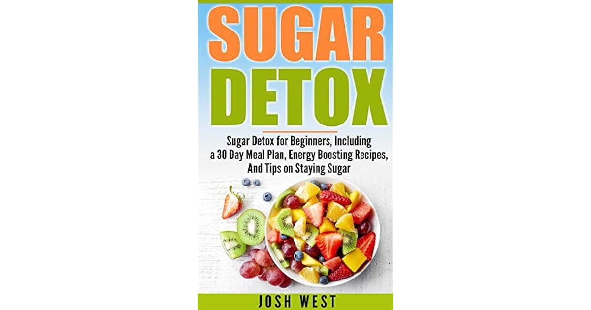 Sugar Detox Sugar Detox for Beginners, Including a 30 Day Meal Plan