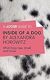 A Joosr Guide to... Inside of a Dog by Alexandra Horowitz: What Dogs See, Smell, and Know