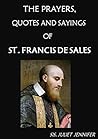 The Prayers, Quotes and Sayings OF Saint Francis de Sales (The Life of Saints, The Life of Prayer)