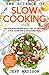 The Science of Slow Cooking: 100 Crock-Pot Recipes With A Key To Creating A Rich, Satisfying Slow-Cooked Meal