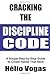 Cracking The Discipline Code: A Simple Step-by-Step Guide To Create Habits That Stick