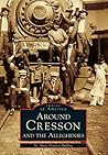 Around Cresson and the Alleghenies (Images of America: Pennsylvania)