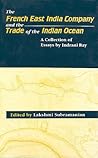 The French East India Company and the trade of the Indian Ocean: A collection of essays