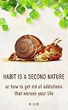 Habit is a second nature: or how to get rid of addictions that worsen your life (the power of habit, bad habits, happy habits, habits of the house, Happiness Project, mini habits, healthy habits) Habit is a second nature: or how to get rid of addictions that worsen your life (the power of habit, bad habits, happy habits, habits of the house, Happiness Project, mini habits, healthy habits)