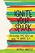 Ignite Your Spark: Discovering Who You Are from the Inside Out