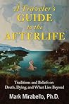 A Traveler's Guide to the Afterlife: Traditions and Beliefs on Death, Dying, and What Lies Beyond A Traveler's Guide to the Afterlife: Traditions and Beliefs on Death, Dying, and What Lies Beyond