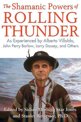 The Shamanic Powers of Rolling Thunder: As Experienced by Alberto Villoldo, John Perry Barlow, Larry Dossey, and Others (Paperback)