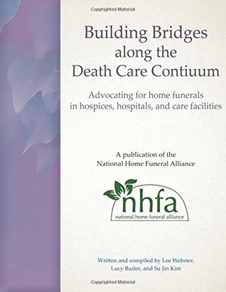 Building Bridges along the Death Care Continuum: Advocating for home funerals in hospices, hospitals, and care facilities (Paperback)