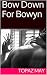 Bow Down For Bowyn (Fan-gir...