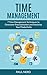 Time Management: 7 Time Management Techniques to Overcome Procrastination and Maximize Your Productivity (Time Management, Productivity, Procrastination, ... Management Skills, Time Management Mastery)