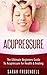 Acupressure: The Ultimate Beginners Guide To Acupressure For Health & Healing (Self Massage, Tennis Ball Massage, Pressure Points, Trigger Point Massage)