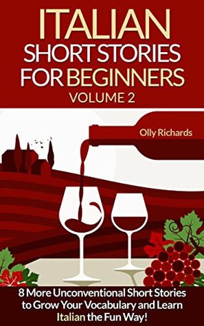 Italian Short Stories For Beginners Volume 2: 8 More Unconventional Short Stories to Grow Your Vocabulary and Learn Italian the fun Way! (Italian Edition)