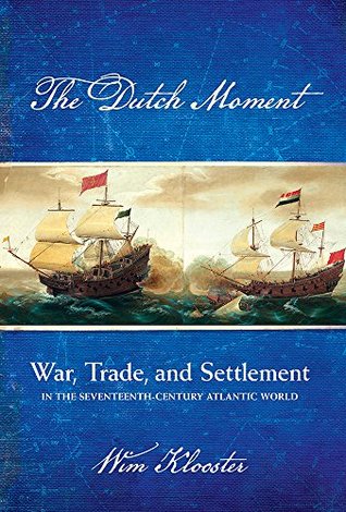 The Dutch Moment: War, Trade, and Settlement in the Seventeenth-Century Atlantic World (Hardcover)