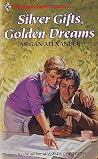 Silver Gifts, Golden Dreams by Megan Alexander Silver Gifts, Golden Dreams by Megan Alexander