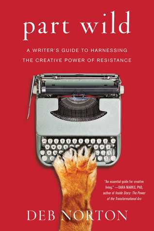 Part Wild: A Writer's Guide to Harnessing the Creative Power of Resistance (Kindle Edition)