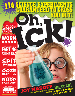 Oh, Ick!: 114 Science Experiments Guaranteed to Gross You Out! (Paperback)