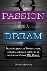 A Passion and a Dream: Inspiring Stories of Actors, Writers, et. al., on the Eve of Their Big Break A Passion and a Dream: Inspiring Stories of Actors, Writers, et. al., on the Eve of Their Big Break