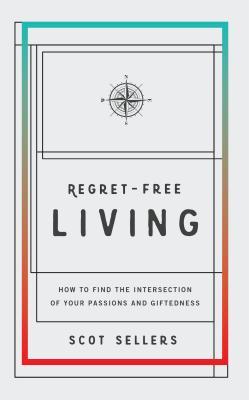 Regret-Free Living: How to Find the Intersection of Your Passions and Giftedness