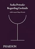 Regarding Cocktails (From Legendary Bartender, Sasha Petraske) 