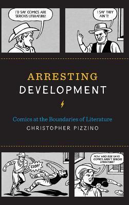 Arresting Development: Comics at the Boundaries of Literature (World Comics and Graphic Nonfiction Series)