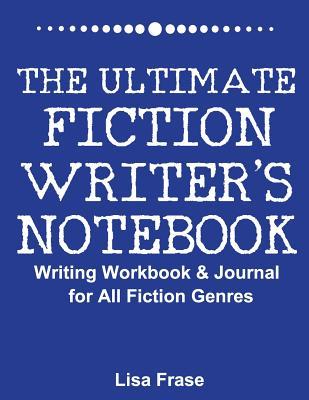 The Ultimate Fiction Writer's Notebook: Writing Workbook & Journal for All Fiction Genres