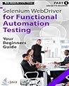 Absolute Beginner (Part 1) Selenium WebDriver for Functional Automation Testing: Your Beginners Guide (Black & White Edition) (Practical How To Selenium Tutorials)