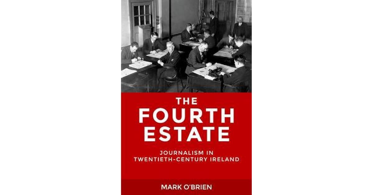 The Fourth Estate Journalism in TwentiethCentury Ireland by Mark O'Brien