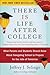 There Is Life After College: What Parents and Students Should Know About Navigating School to Prepare for the Jobs of Tomorrow