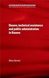 Donors, technical assistance and public administration in Kosovo (Humanitarianism: Key Debates and New Approaches)