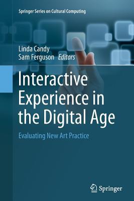 Interactive Experience in the Digital Age: Evaluating New Art Practice (Springer Series on Cultural Computing)