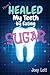 How I Healed My Teeth Eating Sugar: A Guide to Improving Dental Health Naturally
