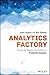 Analytics Factory: Solving the Number One Problem in Predictive Analytics (Wiley and SAS Business Series)