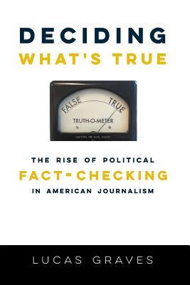 Deciding What’s True: The Rise of Political Fact-Checking in American Journalism