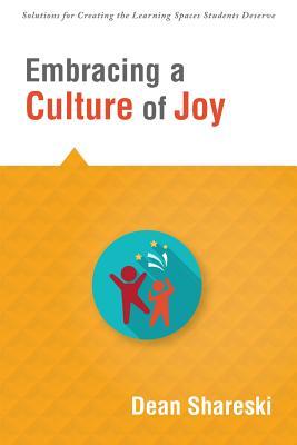 Embracing a Culture of Joy: How Educators Can Bring Joy to Their Classrooms Each Day (Solutions for Creating the Learning Spaces Students Deserve)