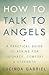 How to Talk to Angels: A Pr...