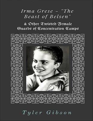 Irma Grese - "The Beast of Belsen" & Other Twisted Female Guards of Concentration Camps