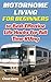 Motorhome Living for Beginners: 50 Best Effective Life Hacks For Full Time RVing: How To Live The Simple, Stress Free, RV Lifestyle, Become, Independent, &, Debt Free (RV For Dummies)